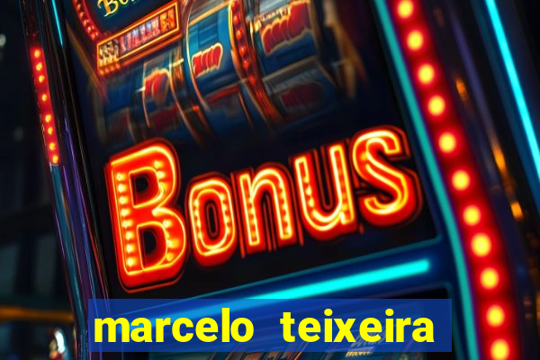 marcelo teixeira fortuna atual